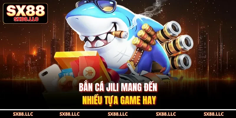 Bắn cá JILI mang đến nhiều tựa game hay 